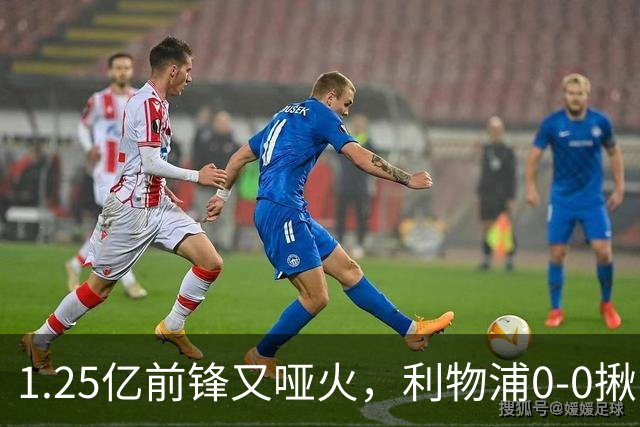 1.25亿前锋又哑火，利物浦0-0揪出大问题：全场拉边不进球